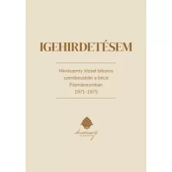   Igehirdetésem. Mindszenty József bíboros szentbeszédei a bécsi Pázmáneumban 1971-1975