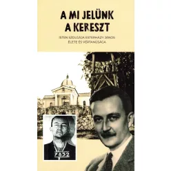   Arkadisz Adamczyk Pawel Cebula OFM Conv. - Molnár Imre - A mi jelünk a kereszt - Isten szolgája Esterházy János élete és vértanúsága