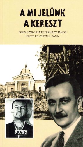 Arkadisz Adamczyk Pawel Cebula OFM Conv. - Molnár Imre - A mi jelünk a kereszt - Isten szolgája Esterházy János élete és vértanúsága