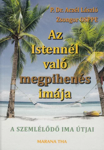 P. Dr. Aczél László Zsongor OSPPE: Az Istennél való megpihenés imája 