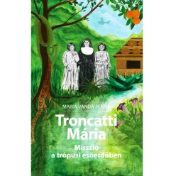   Maria Vanda Penna: Troncatti Mária - Misszió a trópusi esőerdőben