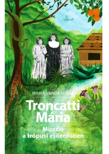 Maria Vanda Penna: Troncatti Mária - Misszió a trópusi esőerdőben