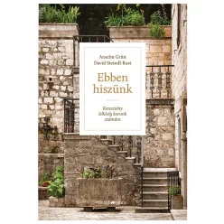   Anselm Grün – David Steindl-Rast: Ebben hiszünk - Keresztény lelkiség korunk számára