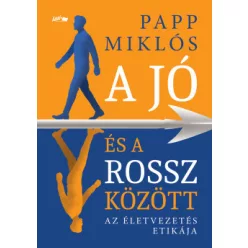   Papp Miklós: A jó és a rossz között - Az életvezetés etikája