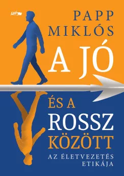 Papp Miklós: A jó és a rossz között - Az életvezetés etikája
