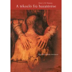   Henri J. M. Nouwen: A tékozló fiú hazatérése - Egy hazatalálás története