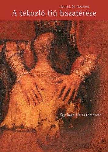Henri J. M. Nouwen: A tékozló fiú hazatérése - Egy hazatalálás története