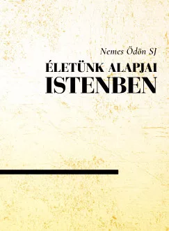 Nemes Ödön SJ: Életünk alapjai Istenben 