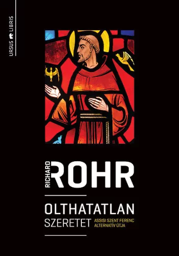 Richard Rohr: Olthatatlan szeretet - Assisi Szent Ferenc alternatív útja