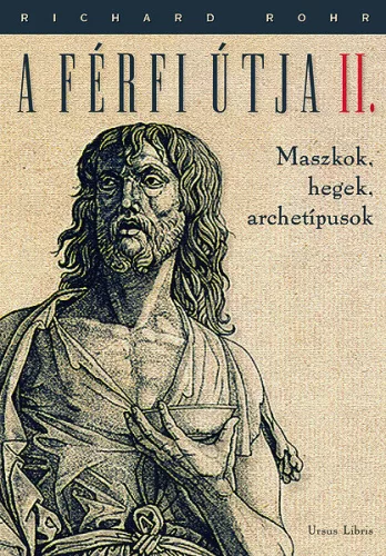 Richard Rohr: A férfi útja II. - Maszkok, hegek, archetípusok