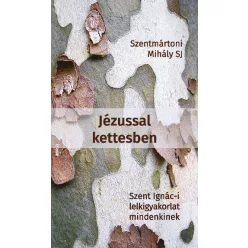   Szentmártoni Mihály SJ Jézussal kettesben - Szent Ignác-i lelkigyakorlat mindenkinek