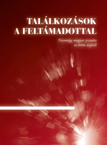 Szigeti László (szerk.): Találkozások a feltámadottal - Tizennégy magyar jezsuita az öröm útjáról