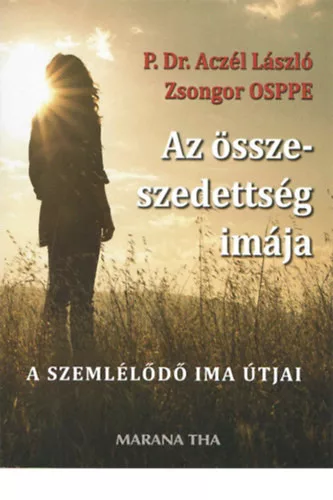 P. Dr. Aczél László Zsongor OSPPE: Az összeszedettség imája - A szemlélődő ima útjai