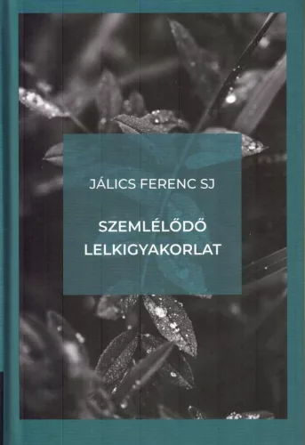 Jálics Ferenc SJ: Szemlélődő lelkigyakorlat (Jezsuita Kiadó)