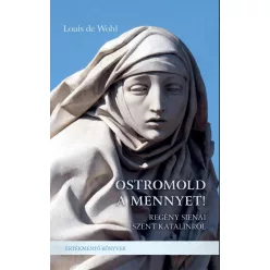   Louis de Wohl: Ostromold a mennyet! - Regény Sienai Szent Katalinról