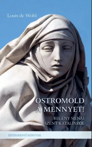 Louis de Wohl: Ostromold a mennyet! - Regény Sienai Szent Katalinról