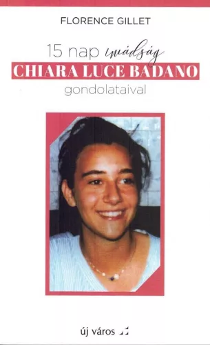 Florence Gillet: 15 nap imádság Chiara Luce Badano gondolataival 