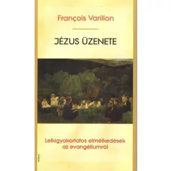   François Varillon SJ Jézus üzenete - Lelkigyakorlatos elmélkedések az Evangéliumról