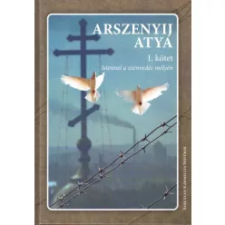 Arszenyij atya: Istennel a szenvedés mélyén - I. kötet 