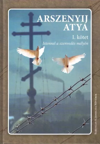 Arszenyij atya: Istennel a szenvedés mélyén - I. kötet 