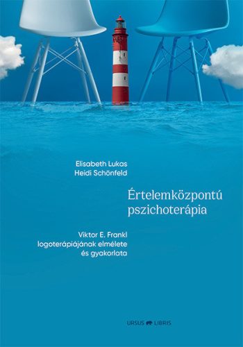 Elisabeth Lukas - Heidi Schönfeld: Értelemközpontú pszichoterápia - Viktor E. Frankl logoterápiájának elmélete és gyakorlata