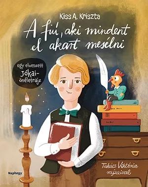 Kiss A. Kriszta: A fiú, aki mindent el akart mesélni - Jókai Mór