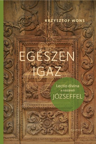 Krzysztof Wons: Egészen igaz - Lectio divina Józseffel