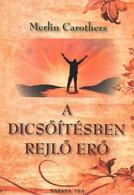 Merlin Carothers: A dicsőítésben rejlő erő