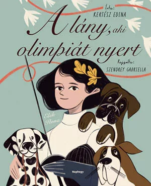 Kertész Edina: A lány, aki olimpiát nyert - Elek Ilona