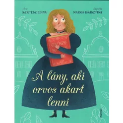   Kertész Edina: A lány, aki orvos akart lenni - Hugonnai Vilma