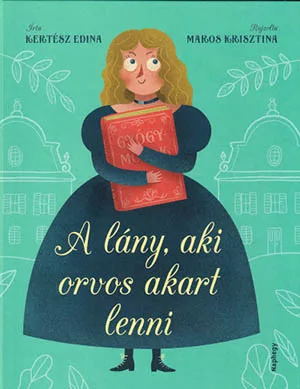 Kertész Edina: A lány, aki orvos akart lenni - Hugonnai Vilma