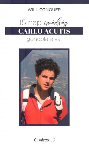 Will Conquer: 15 nap imádság Carlo Acutis gondolataival 