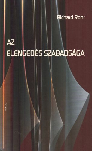 Richard Rohr - Az elengedés Szabadsága