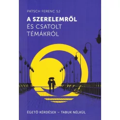   Patsch Ferenc SJ: A szerelemről és csatolt témákról: Égető kérdések – tabuk nélkül 