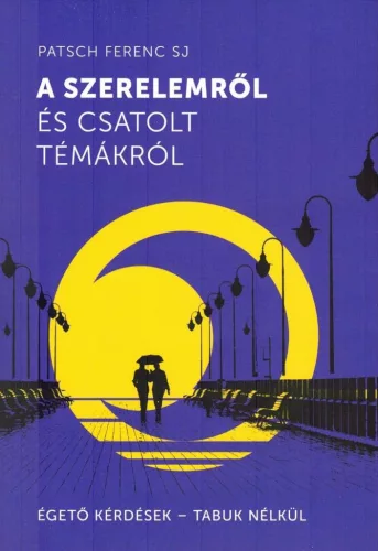 Patsch Ferenc SJ: A szerelemről és csatolt témákról: Égető kérdések – tabuk nélkül 