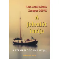   P. Dr. Aczél László Zsongor OSPPE: A jelenlét imája -A szemlélődő ima útjai