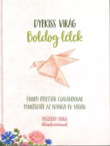 Dyekiss Virág: Boldog lélek – Ünnepi ötlettár családoknak pünkösdtől az egyházi év végéig 