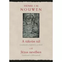  Henri J. M. Nouwen: A tükrön túl – Jézus nevében - Gondolatok a halálról és az életről - Gondolatok a lelkivezetésről