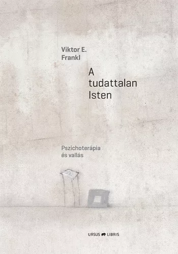 Viktor E. Frankl: A tudattalan Isten - Pszichoterápia és vallás