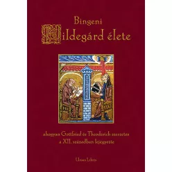   Adelgundis Führkötter Bingeni: Hildegárd élete - Ahogyan Gottfried és Theoderich szerzetes a XII. században lejegyezte  