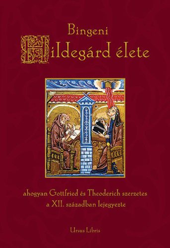 Adelgundis Führkötter Bingeni: Hildegárd élete - Ahogyan Gottfried és Theoderich szerzetes a XII. században lejegyezte  