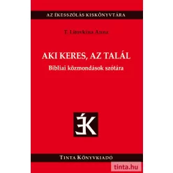   T. Litovkina Anna: AKI KERES, AZ TALÁL - Bibliai közmondások szótára