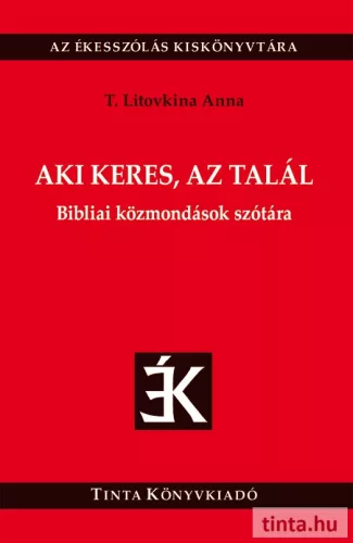 T. Litovkina Anna: AKI KERES, AZ TALÁL - Bibliai közmondások szótára