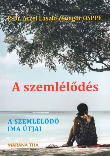 P. Dr. Aczél László Zsongor OSPPE: A szemlélődés- A szemlélődő ima útjai