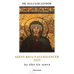   Dr. Kulcsár Sándor: SZENT RITA - NAGYKILENCED 2025 - Az élet tíz szava
