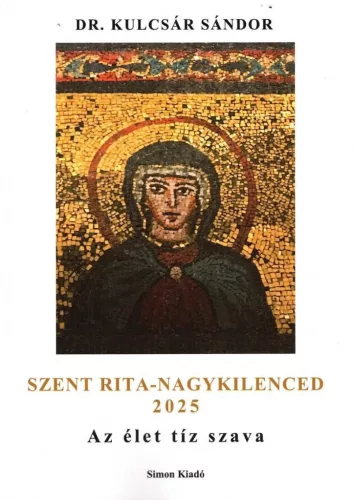Dr. Kulcsár Sándor: SZENT RITA - NAGYKILENCED 2025 - Az élet tíz szava