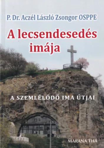 P. Dr. Aczél László Zsongor OSPPE: A lecsendesedés imája - A szemlélődő ima útjai