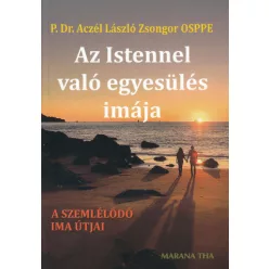   P. Dr. Aczél László Zsongor OSPPE: Az Istennel való egyesülés imája - A szemlélődő ima útjai