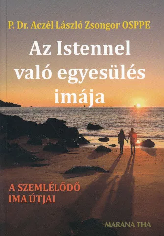 P. Dr. Aczél László Zsongor OSPPE: Az Istennel való egyesülés imája - A szemlélődő ima útjai