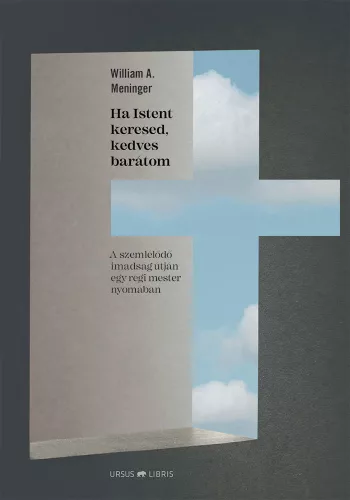 William A. Meninger: Ha Istent keresed, kedves barátom - A szemlélődő imádság útján egy régi mester nyomában